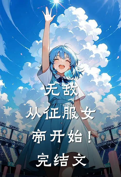 无敌，从征服女帝开始！完结文