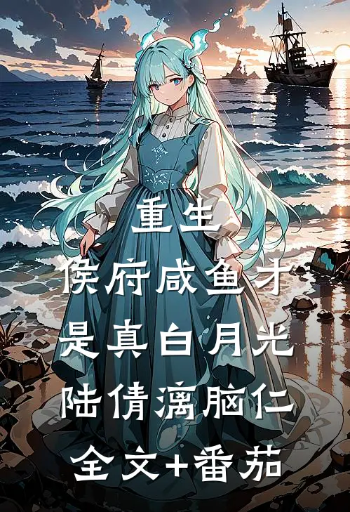 重生：侯府咸鱼才是真白月光陆倩漓脑仁全文+番茄