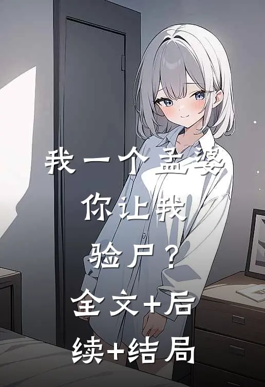 我一个孟婆，你让我验尸？全文+后续+结局