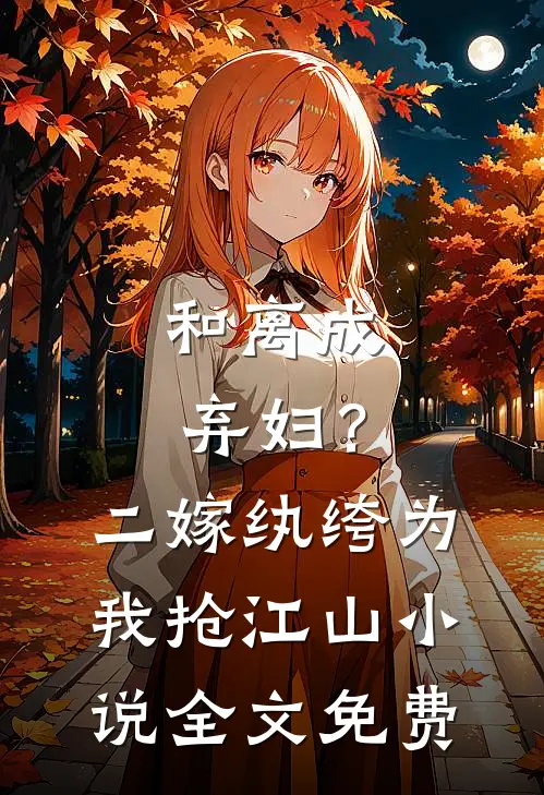 和离成弃妇？二嫁纨绔为我抢江山小说全文免费