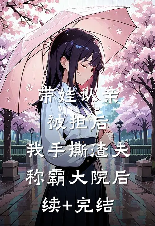 带娃认亲被拒后，我手撕渣夫称霸大院后续+完结