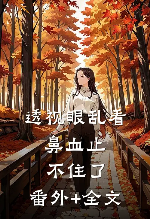 透视眼乱看，鼻血止不住了:(番外)+(全文)
