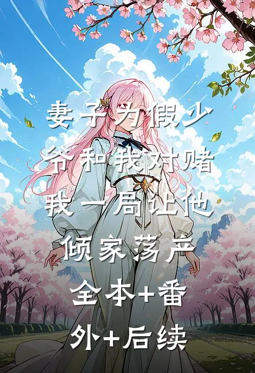 妻子为假少爷和我对赌，我一局让他倾家荡产:全本+番外+后续