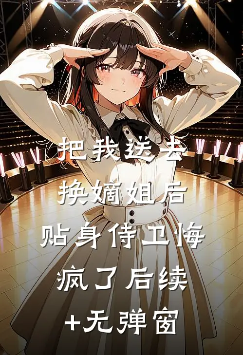 把我送去换嫡姐后，贴身侍卫悔疯了后续+无弹窗