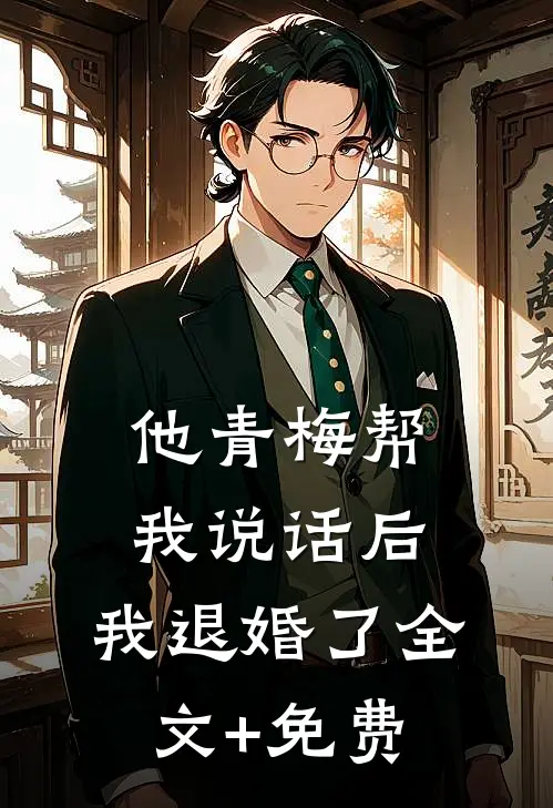 他青梅帮我说话后，我退婚了全文+免费