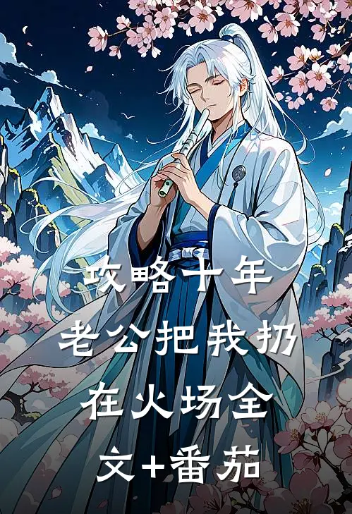 攻略十年，老公把我扔在火场全文+番茄