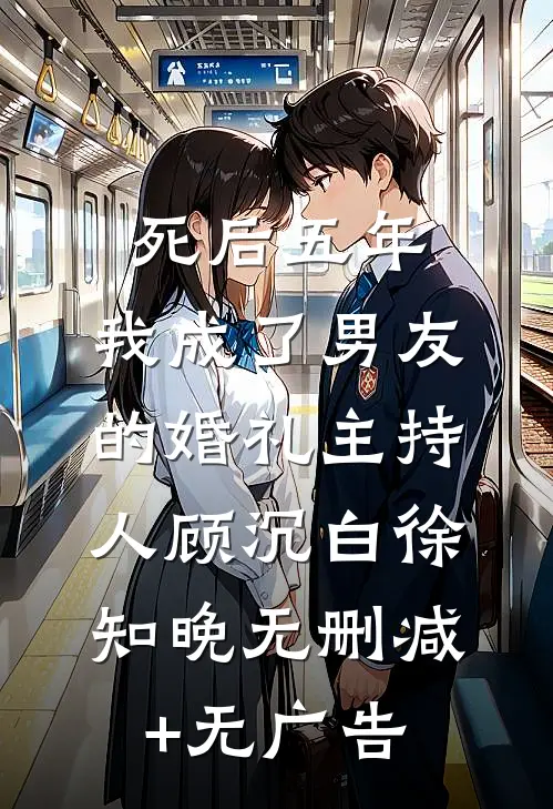 死后五年，我成了男友的婚礼主持人顾沉白徐知晚无删减+无广告