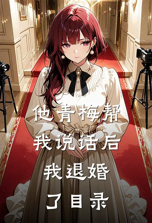 他青梅帮我说话后，我退婚了目录