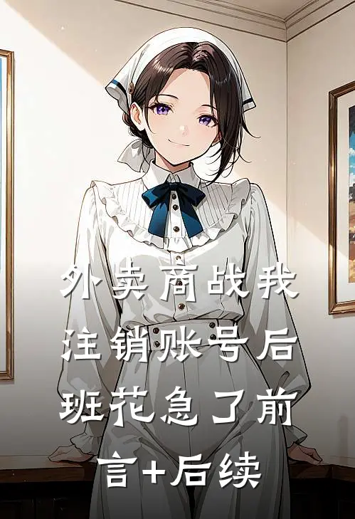 外卖商战我注销账号后，班花急了前言+后续