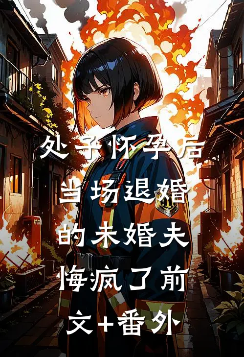 处子怀孕后，当场退婚的未婚夫悔疯了前文+番外