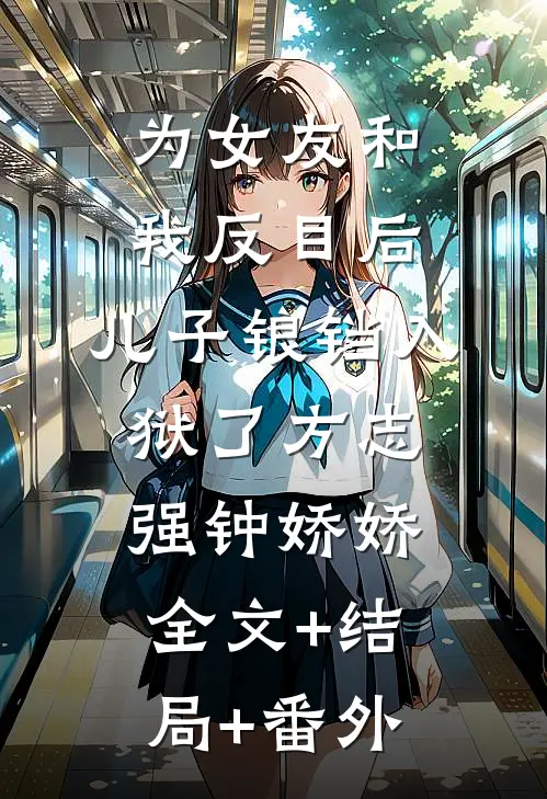 为女友和我反目后，儿子锒铛入狱了方志强钟娇娇:全文+结局+番外