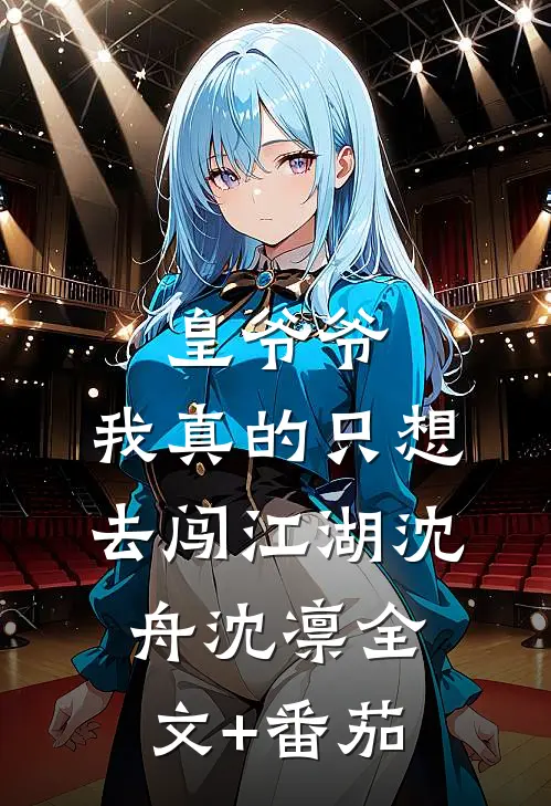 皇爷爷，我真的只想去闯江湖沈舟沈凛全文+番茄