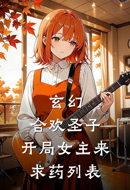 玄幻：合欢圣子，开局女主来求药列表