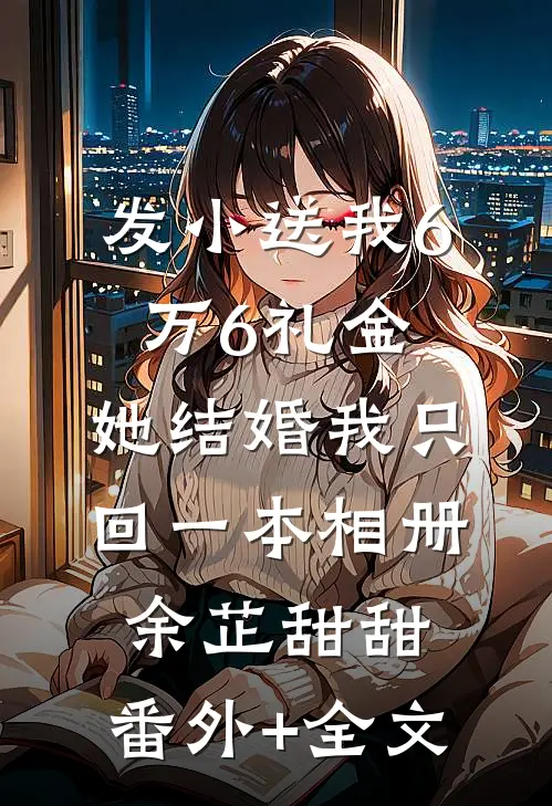 发小送我6万6礼金，她结婚我只回一本相册余芷甜甜:(番外)+(全文)