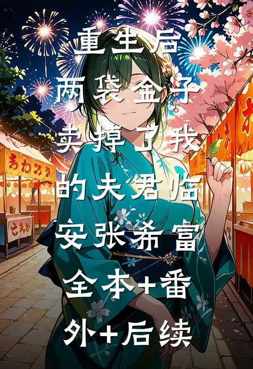 重生后，两袋金子卖掉了我的夫君临安张希富:全本+番外+后续