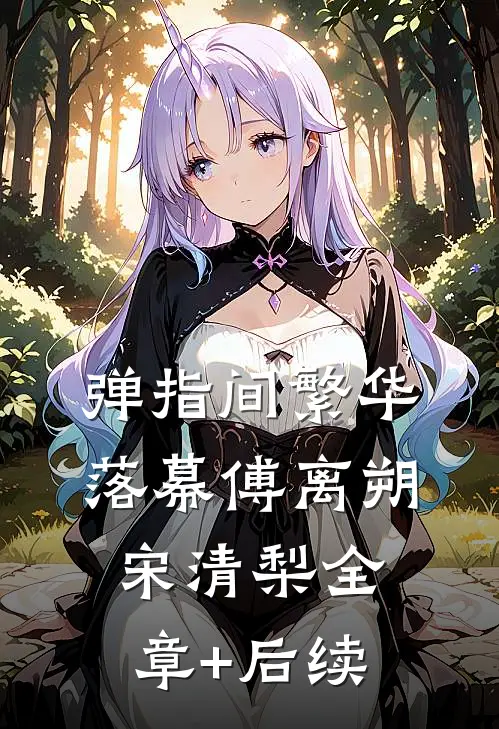 弹指间繁华落幕傅离朔宋清梨全章+后续