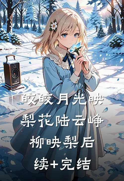 皎皎月光映梨花陆云峥柳映梨后续+完结
