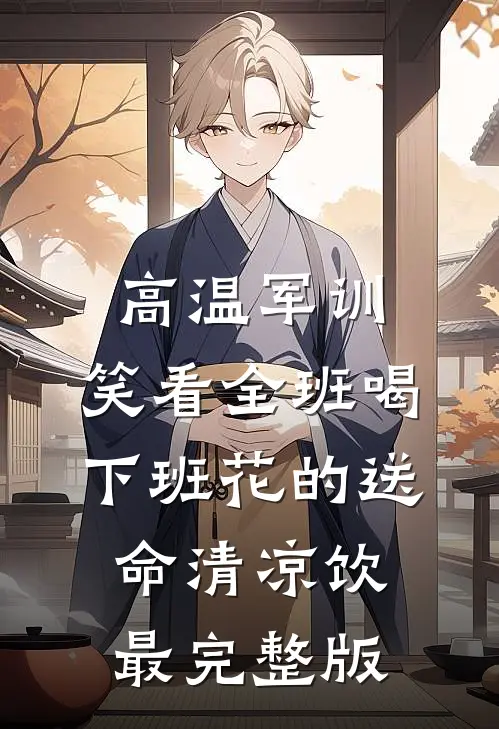 高温军训，笑看全班喝下班花的送命清凉饮最完整版
