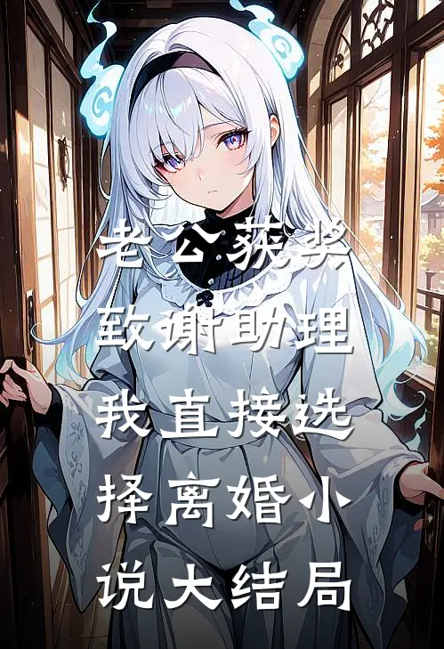 老公获奖致谢助理，我直接选择离婚小说大结局