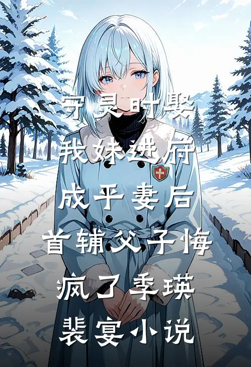 守灵时娶我妹进府成平妻后，首辅父子悔疯了季瑛裴宴小说