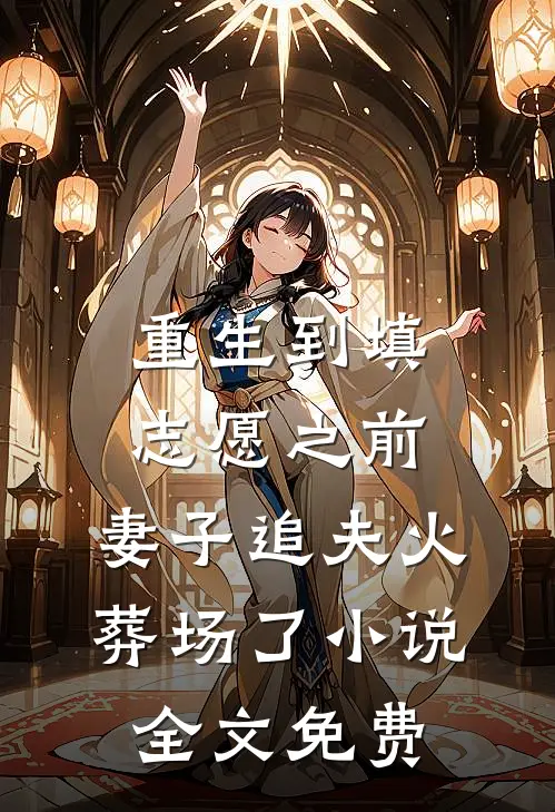 重生到填志愿之前，妻子追夫火葬场了小说全文免费
