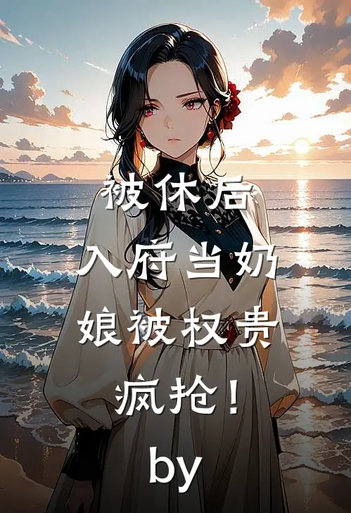 被休后，入府当奶娘被权贵疯抢！by
